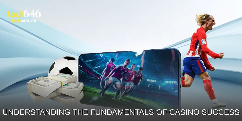 Understanding the Fundamentals of Casino Success