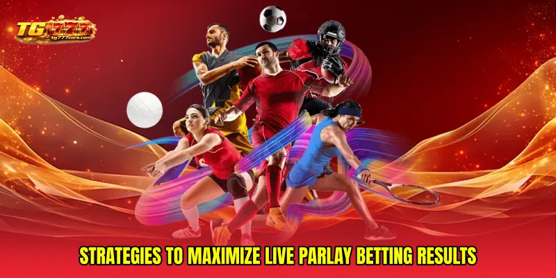 Strategies to maximize Live parlay betting results