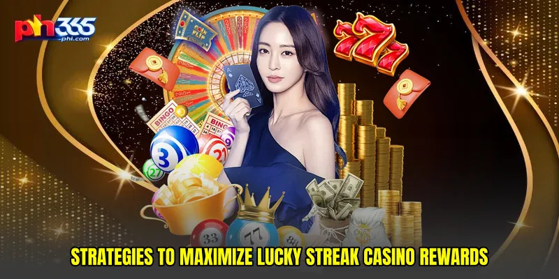 Strategies to maximize Lucky streak casino rewards